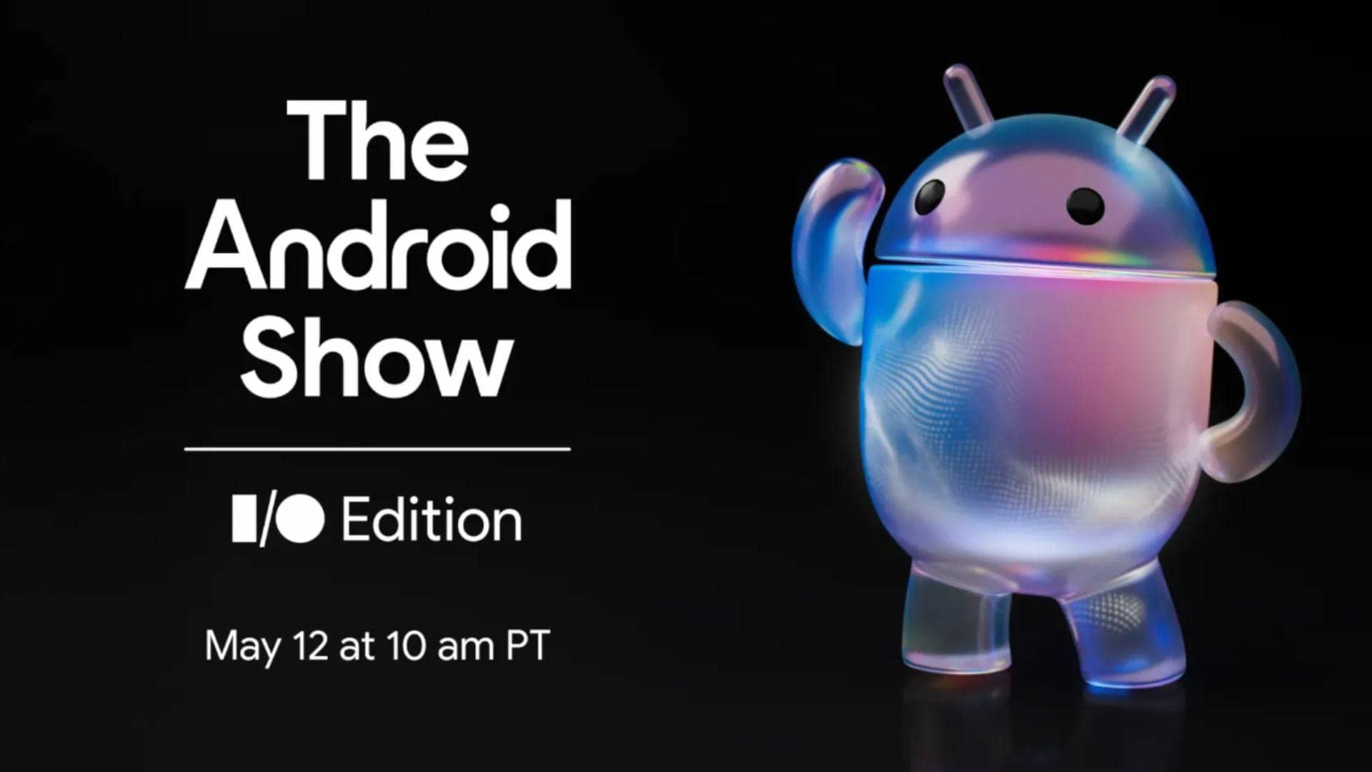Get Ready for Google’s Android Show: I/O Edition Tonight!